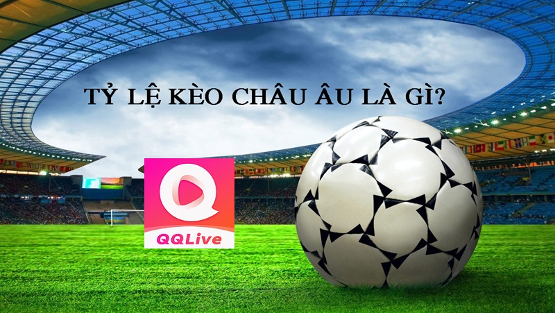 Kèo cược châu Âu trên QQ Live