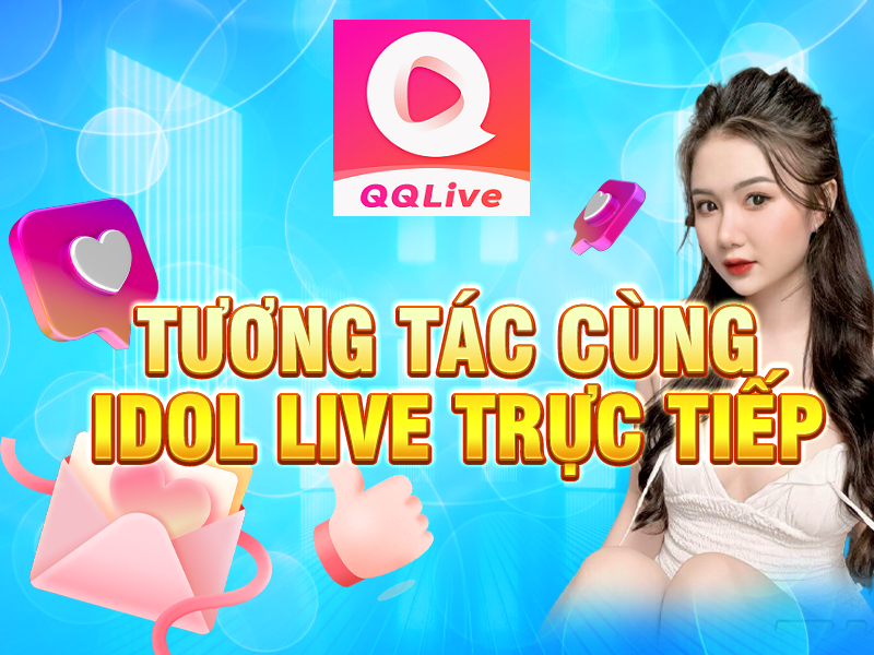 tương tác idol tải app QQ Live 2024