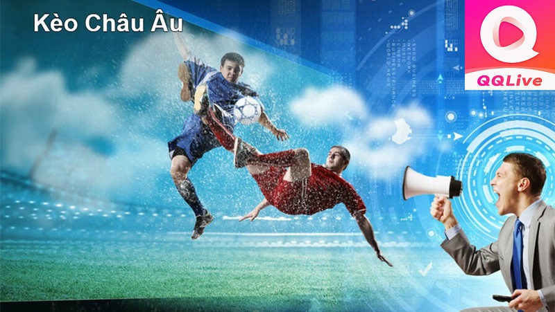 Kèo Châu Âu trên QQLive - Hiểu rõ kèo thể thao
