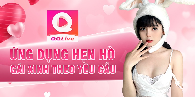 Chơi QQLive: 5 bước tặng quà idol thoát y cực dễ, làm ngay! 4 Ứng dụng QQLive hẹn hò - Kết nối idol và fan