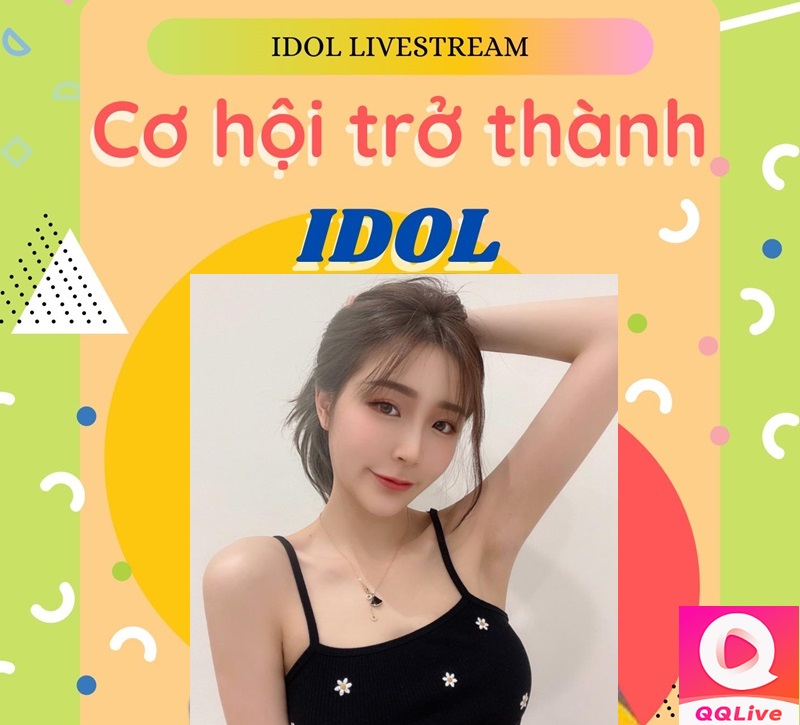 QQLive Chia Sẻ 6 Bí Kíp Trở Thành Idol Livestream Chuyên Nghiệp Trong Thời Gian Ngắn 3 6 bí kíp trở thành idol livestream chuyên nghiệp