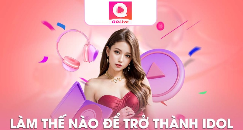 Kỹ năng trở thành sexy idol QQLive