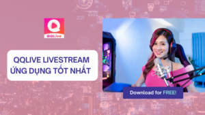 QQlive Livestream: Ứng Dụng Phát Trực Tiếp Đáng Trải Nghiệm Nhất Hiện Nay