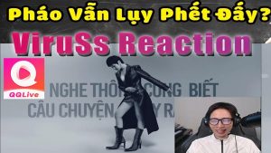 ViruSs reaction pháo vẫn lụy phết đấy