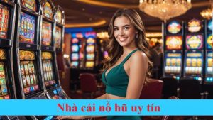 Nhà cái nổ hũ uy tín